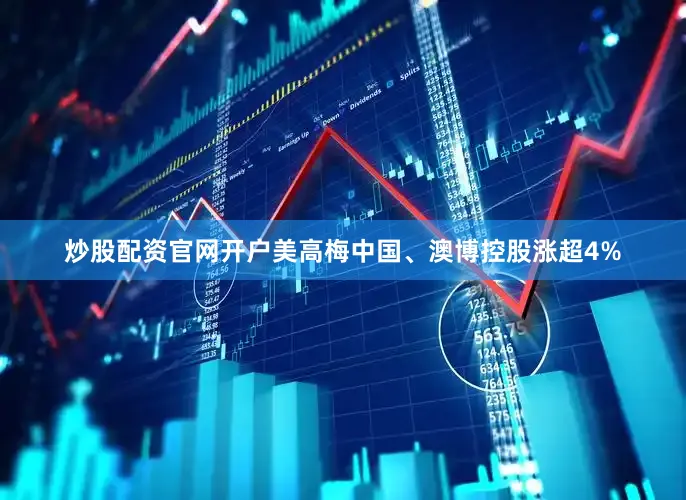 炒股配资官网开户美高梅中国、澳博控股涨超4%