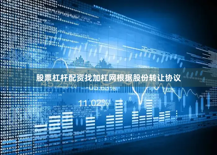 股票杠杆配资找加杠网　　根据股份转让协议