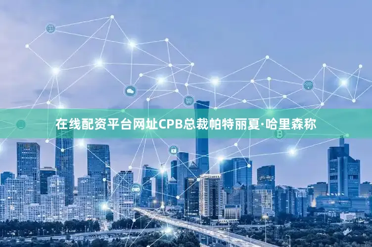 在线配资平台网址CPB总裁帕特丽夏·哈里森称