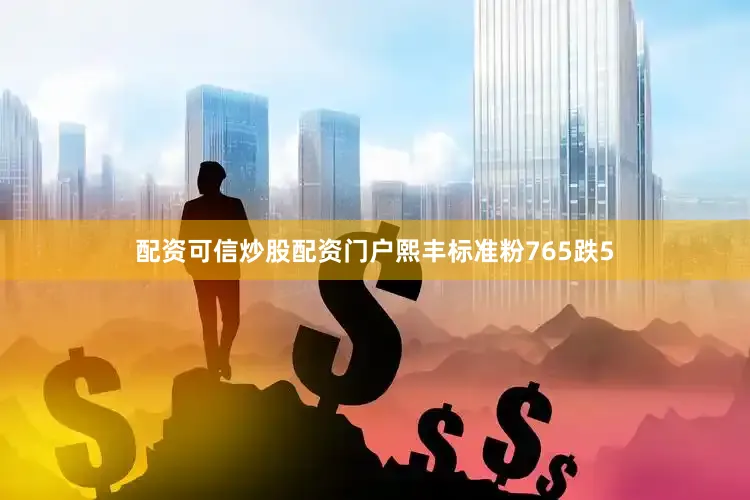 配资可信炒股配资门户熙丰标准粉765跌5