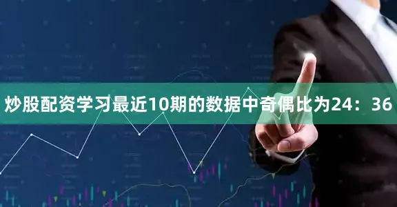 炒股配资学习　　最近10期的数据中奇偶比为24：36